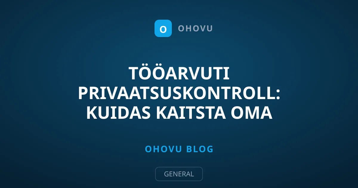 Tööarvuti privaatsuskontroll: kuidas kaitsta oma andmeid